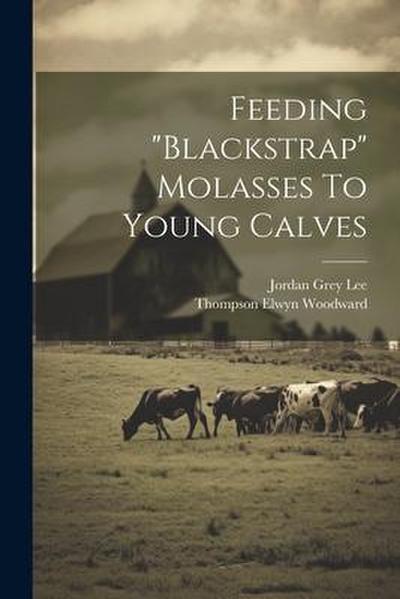 Feeding "blackstrap" Molasses To Young Calves
