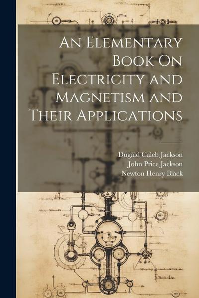 An Elementary Book On Electricity and Magnetism and Their Applications