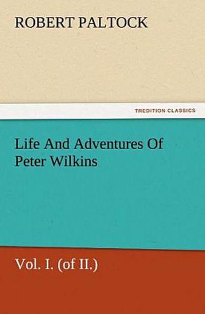 Life And Adventures Of Peter Wilkins, Vol. I. (of II.)