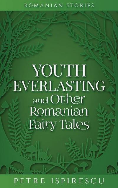 Youth Everlasting and Other Romanian Fairy Tales