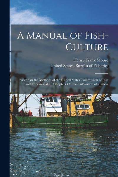 A Manual of Fish-Culture: Based On the Methods of the United States Commission of Fish and Fisheries, With Chapters On the Cultivation of Oyster