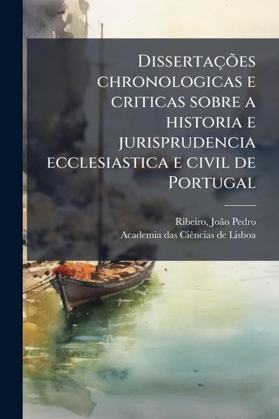 DissertaçÃµes chronologicas e criticas sobre a historia e jurisprudencia ecclesiastica e civil de Portugal