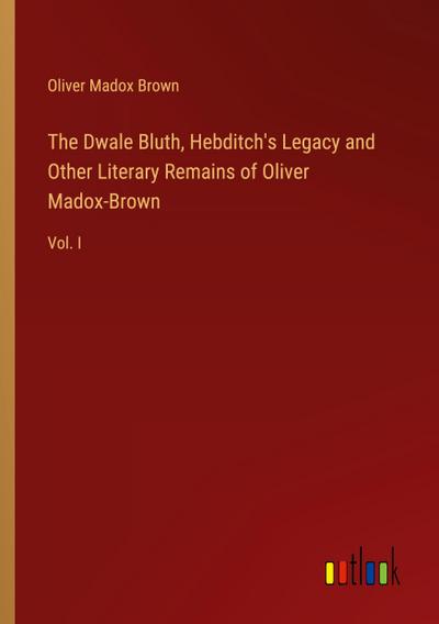 The Dwale Bluth, Hebditch’s Legacy and Other Literary Remains of Oliver Madox-Brown