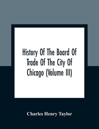 History Of The Board Of Trade Of The City Of Chicago (Volume III)