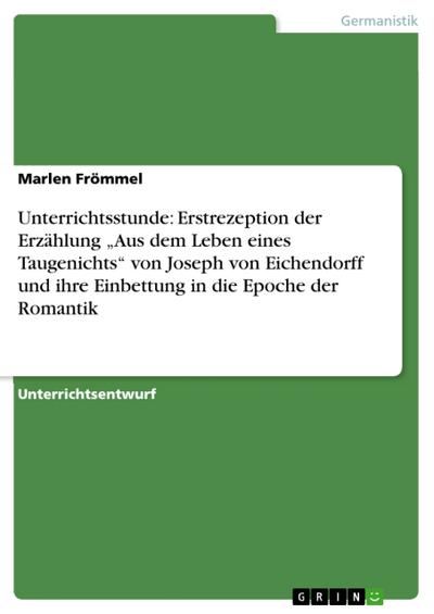 Unterrichtsstunde: Erstrezeption der Erzählung ’Aus dem Leben eines Taugenichts’ von Joseph von Eichendorff und ihre Einbettung in die Epoche der Romantik