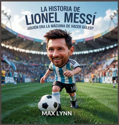 La Historia De Lionel Messi