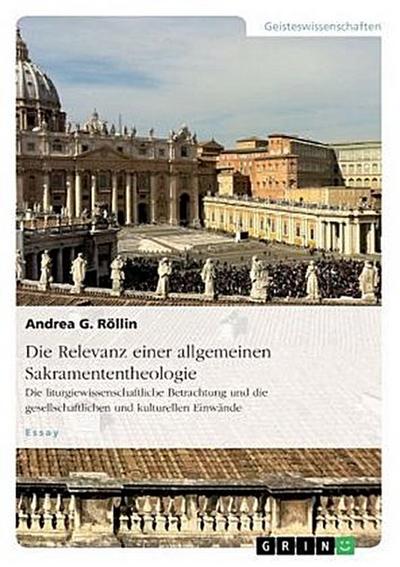 Die Relevanz einer allgemeinen Sakramententheologie. Die liturgiewissenschaftliche Betrachtung und die gesellschaftlichen und kulturellen Einwände