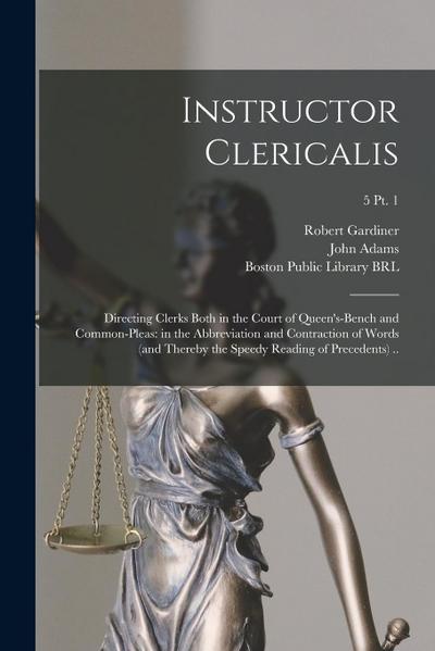 Instructor Clericalis: Directing Clerks Both in the Court of Queen’s-bench and Common-pleas: in the Abbreviation and Contraction of Words (an