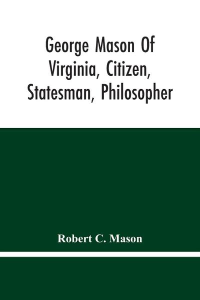 George Mason Of Virginia, Citizen, Statesman, Philosopher