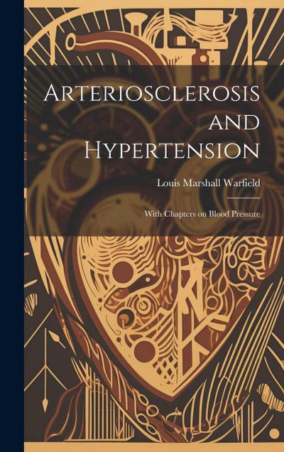 Arteriosclerosis and Hypertension: With Chapters on Blood Pressure
