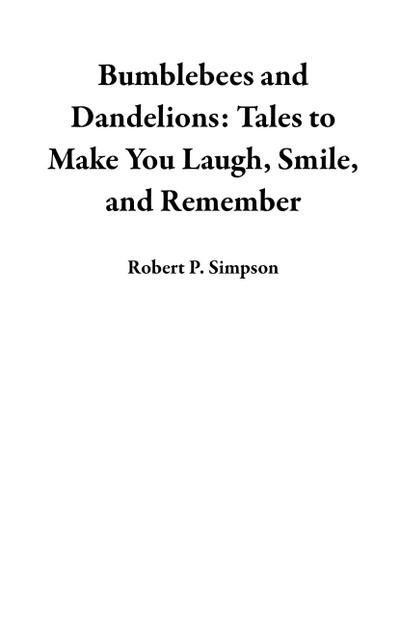 Bumblebees and Dandelions: Tales to Make You Laugh, Smile, and Remember