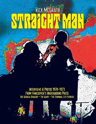 Straight Man: Interviews, Reviews, Photos from Vancouver’s Underground Press 1970-1973