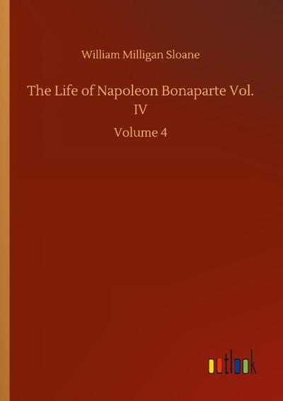 The Life of Napoleon Bonaparte Vol. IV