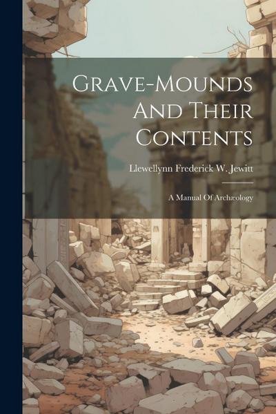 Grave-mounds And Their Contents: A Manual Of Archæology