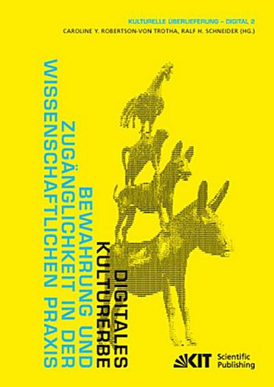 Digitales Kulturerbe : Bewahrung und Zugänglichkeit in der wissenschaftlichen Praxis