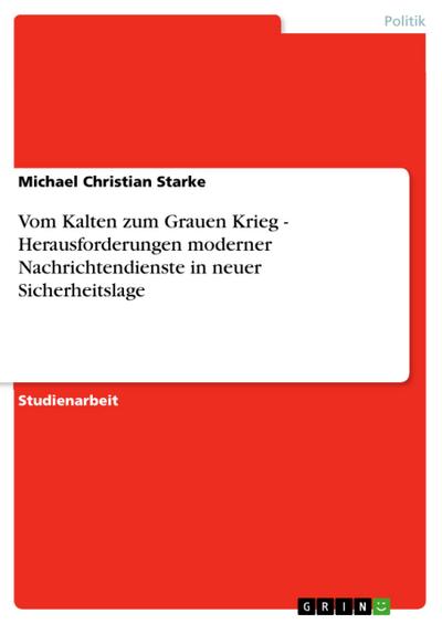 Vom Kalten zum Grauen Krieg - Herausforderungen moderner Nachrichtendienste in neuer Sicherheitslage