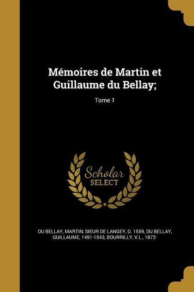 Mémoires de Martin et Guillaume du Bellay;; Tome 1
