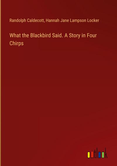 What the Blackbird Said. A Story in Four Chirps