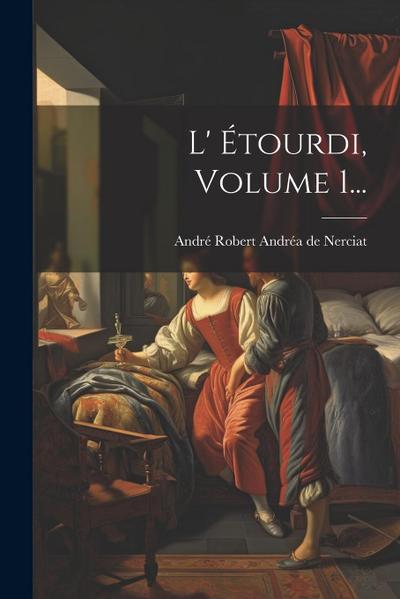 L’ Étourdi, Volume 1...