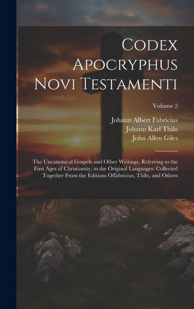 Codex Apocryphus Novi Testamenti: The Uncanonical Gospels and Other Writings, Referring to the First Ages of Christianity; in the Original Languages: