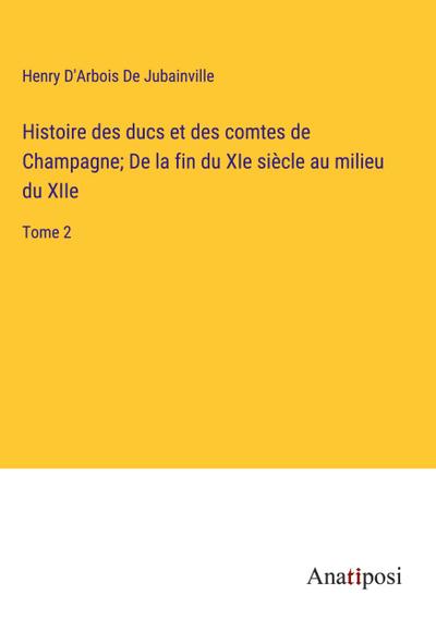 Histoire des ducs et des comtes de Champagne; De la fin du XIe siècle au milieu du XIIe