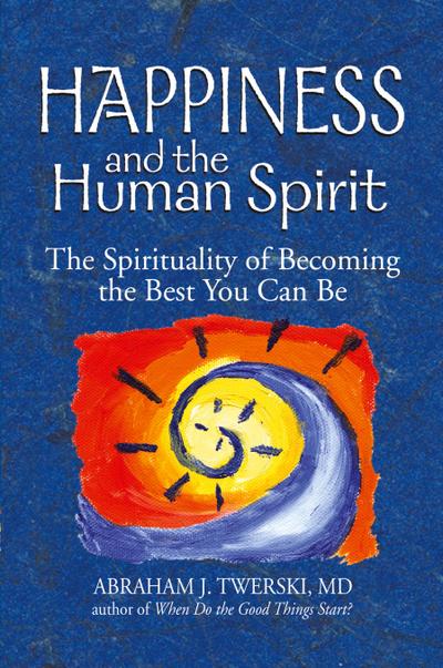 Happiness and the Human Spirit: The Spirituality of Becoming the Best You Can Be