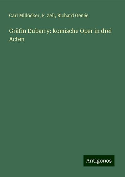 Millöcker, C: Gräfin Dubarry: komische Oper in drei Acten