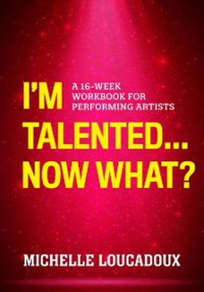 I’m Talented... Now What?