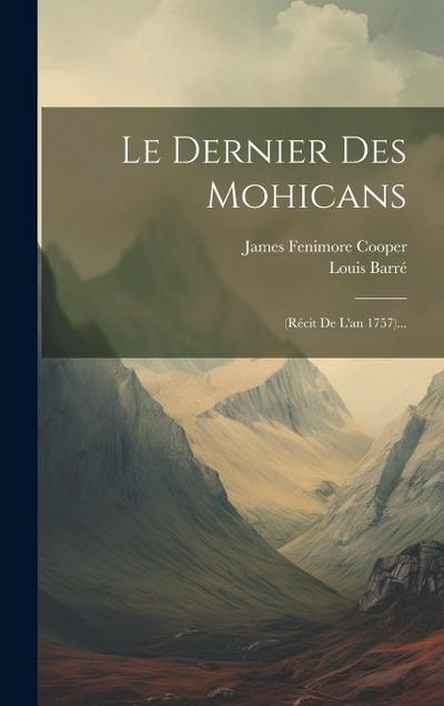 Le Dernier Des Mohicans: (récit De L’an 1757)...