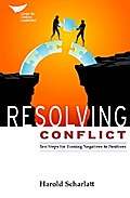 Resolving Conflict: Ten Steps for Turning Negatives into Positives