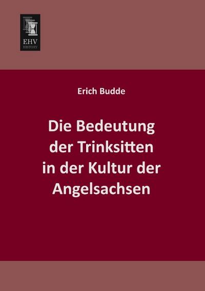 Die Bedeutung der Trinksitten in der Kultur der Angelsachsen - Erich Budde