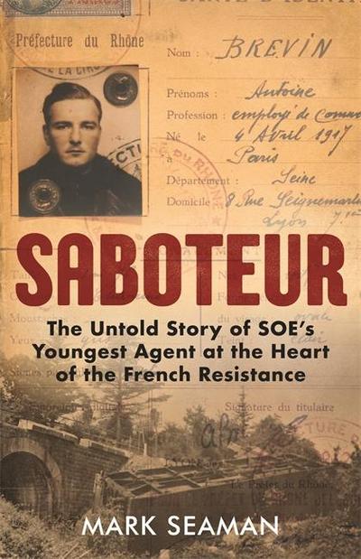 Saboteur: The Untold Story of Soe’s Youngest Agent at the Heart of the French Resistance