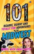 101 Bizarre, Quirky and Totally Fun Adventures in the Midwest