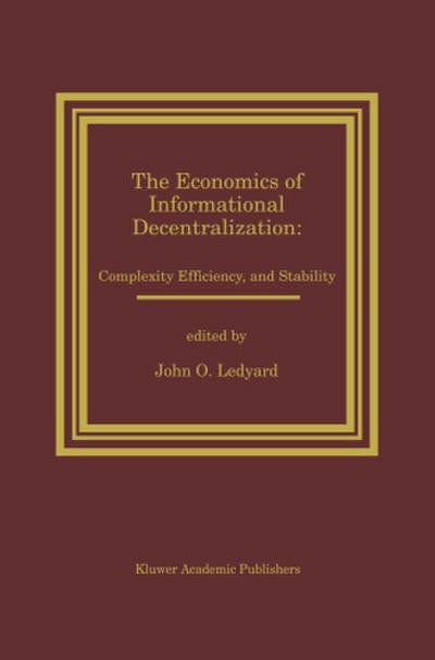 The Economics of Informational Decentralization: Complexity, Efficiency, and Stability