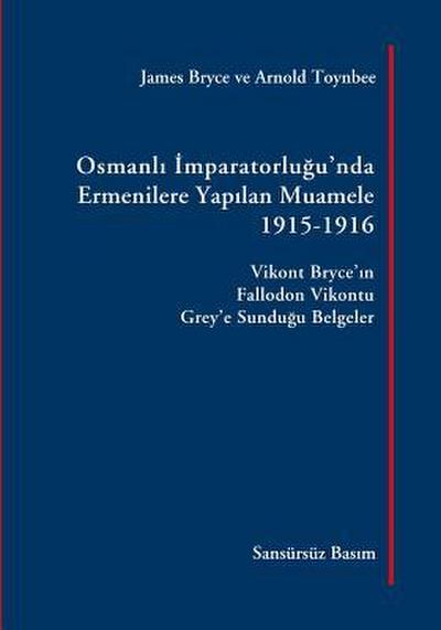 Osmanli Imparatorlugu’nda Ermenilere Yapilan Muamele [Sansürsüz Bas&#305;m]: Vikont Bryce’in Fallodon Vikontu Grey’e Sundugu Belgeler