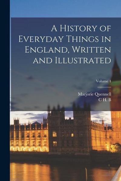 A History of Everyday Things in England, Written and Illustrated; Volume 4