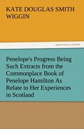 Penelope’s Progress Being Such Extracts from the Commonplace Book of Penelope Hamilton As Relate to Her Experiences in Scotland