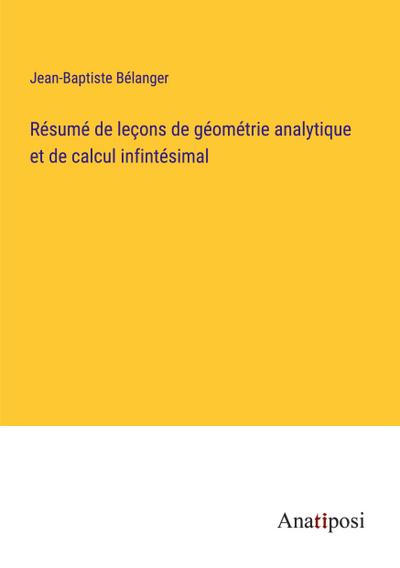 Résumé de leçons de géométrie analytique et de calcul infintésimal
