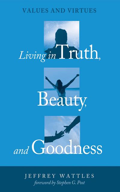 Living in Truth, Beauty, and Goodness