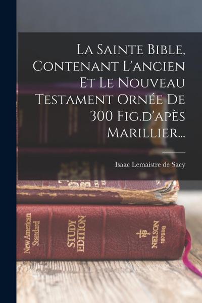 La Sainte Bible, Contenant L’ancien Et Le Nouveau Testament Ornée De 300 Fig.d’apès Marillier...
