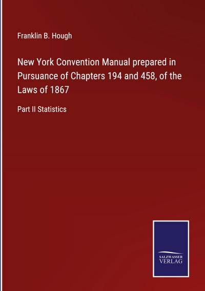 New York Convention Manual prepared in Pursuance of Chapters 194 and 458, of the Laws of 1867