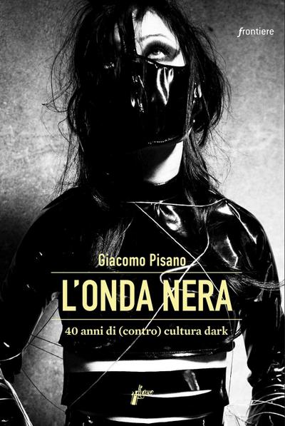 L’ onda nera. 40 anni di (contro) cultura dark