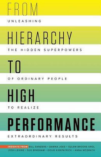 From Hierarchy to High Performance: Unleashing the Hidden Superpowers of Ordinary People to Realize Extraordinary