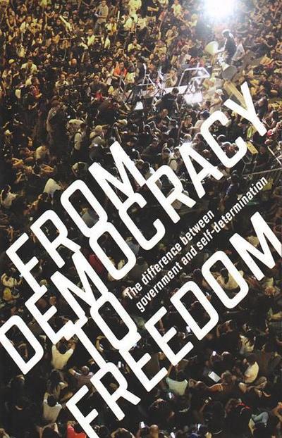 From Democracy to Freedom: The Difference Between Government and Self-Determination