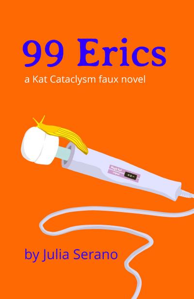 99 Erics: A Kat Cataclysm Faux Novel