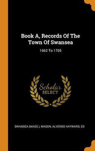 Book A, Records Of The Town Of Swansea: 1662 To 1705