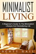 Minimalist Living: A Beginner’s Guide To The Minimalism Lifestyle And Decluttering Life