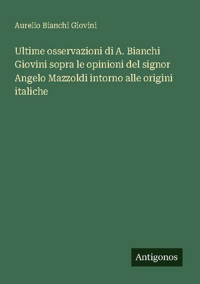 Ultime osservazioni di A. Bianchi Giovini sopra le opinioni del signor Angelo Mazzoldi intorno alle origini italiche