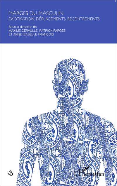 Marges du masculin : exotisation, deplacements, recentrements