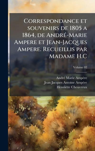Correspondance et souvenirs de 1805 a 1864, de AndrÃ(c)-Marie Ampere et Jean-Jacques Ampere. Recueillis par Madame H.C